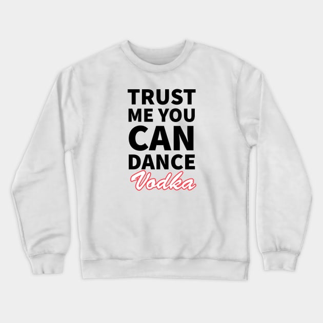 Trust me you can dance vodka Crewneck Sweatshirt by kirkomed